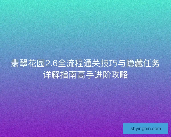 翡翠花园2.6全流程通关技巧与隐藏任务详解指南高手进阶攻略