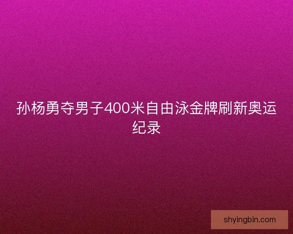 孙杨勇夺男子400米自由泳金牌刷新奥运纪录